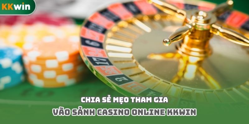 Chia sẻ mẹo tham gia vào sảnh casino online kkwin