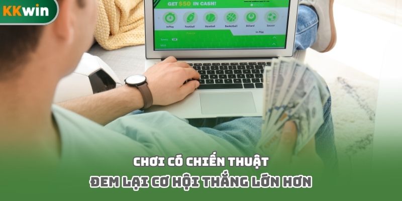 Chơi có chiến thuật đem lại cơ hội thắng lớn hơn