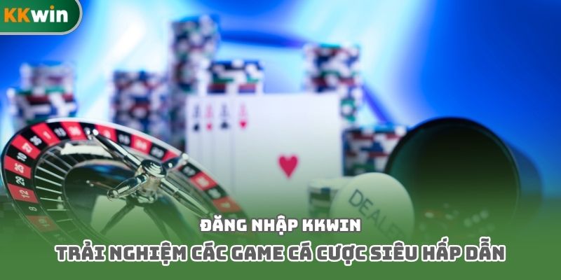 Đăng nhập Kkwin trải nghiệm các game cá cược siêu hấp dẫn