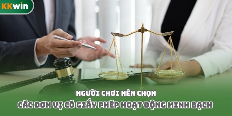Người chơi nên chọn các đơn vị có giấy phép hoạt động minh bạch