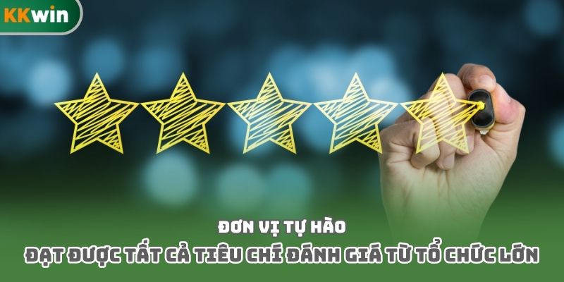 Đơn vị tự hào đạt được tất cả tiêu chí đánh giá từ tổ chức lớn