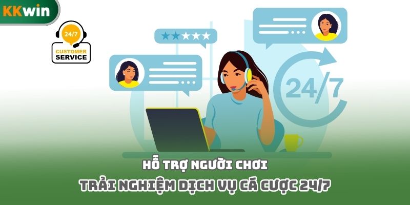Hỗ trợ người chơi trải nghiệm dịch vụ cá cược 24/7