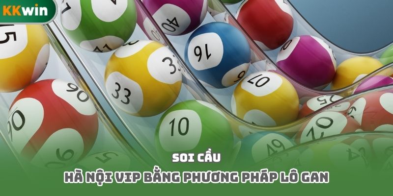 Soi cầu Hà Nội Vip bằng phương pháp lô gan