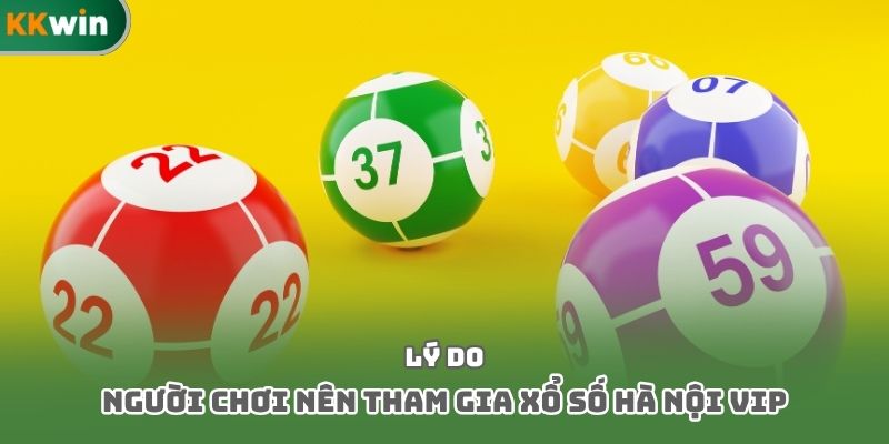 Lý do người chơi nên tham gia xổ số Hà Nội Vip