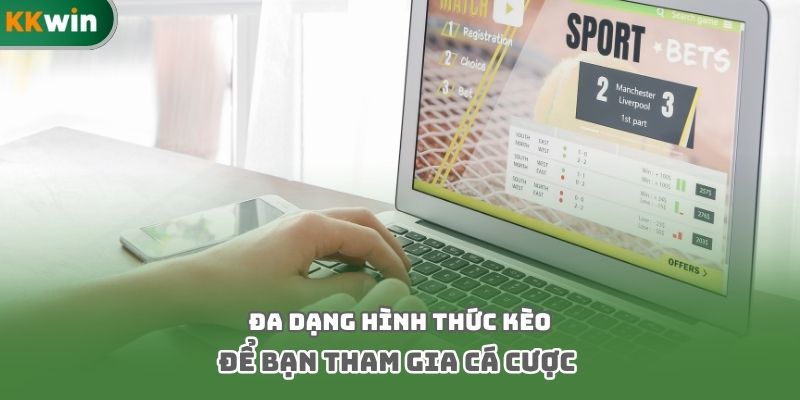 Đa dạng hình thức kèo để bạn tham gia cá cược