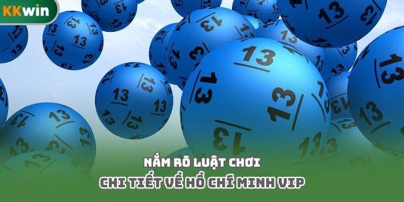 Nắm rõ luật chơi chi tiết về Hồ Chí Minh Vip