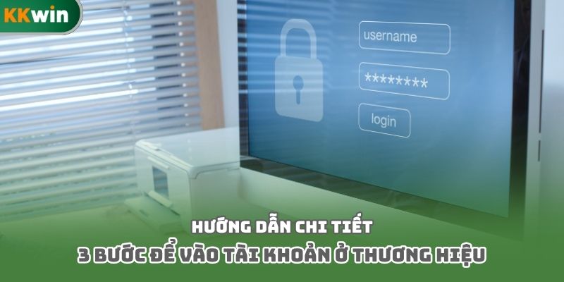 Hướng dẫn chi tiết 3 bước để vào tài khoản ở thương hiệu