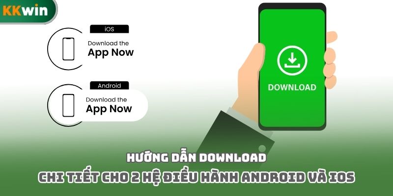 Hướng dẫn download chi tiết cho 2 hệ điều hành Android và iOS
