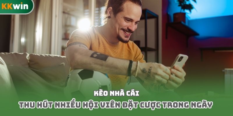 Kèo nhà cái thu hút nhiều hội viên đặt cược trong ngày