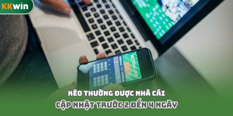 Kèo thường được nhà cái cập nhật trước 2 đến 4 ngày