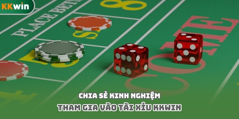 Chia sẻ kinh nghiệm tham gia vào tài xỉu kkwin