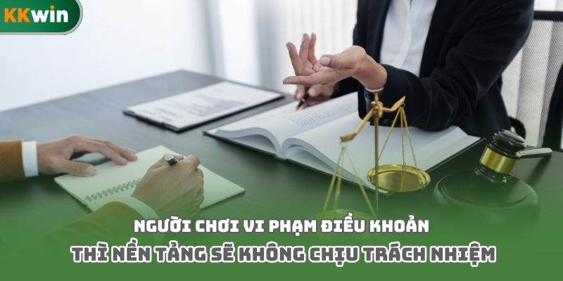 Người chơi vi phạm điều khoản thì nền tảng sẽ không chịu trách nhiệm