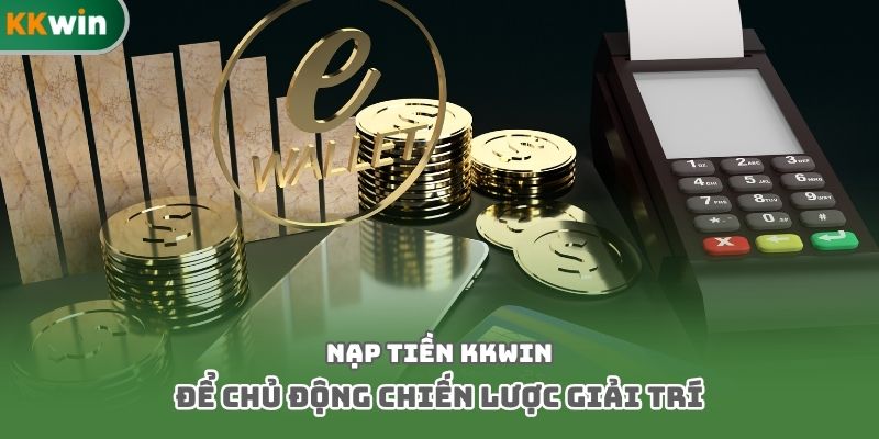 Nạp tiền Kkwin để chủ động chiến lược giải trí