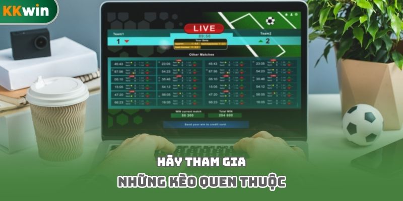 Hãy tham gia những kèo quen thuộc