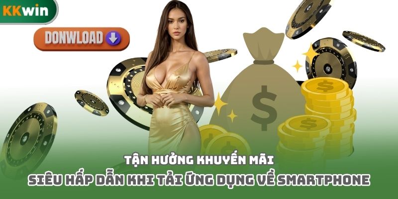 Tận hưởng khuyến mãi siêu hấp dẫn khi tải ứng dụng về smartphone
