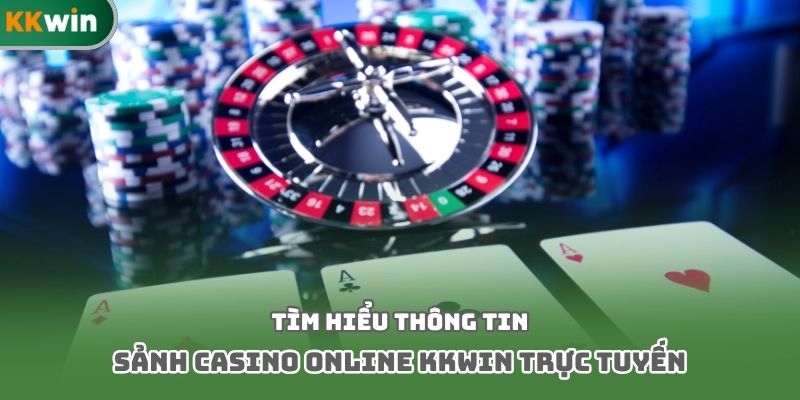 Tìm hiểu thông tin sảnh casino online kkwin trực tuyến