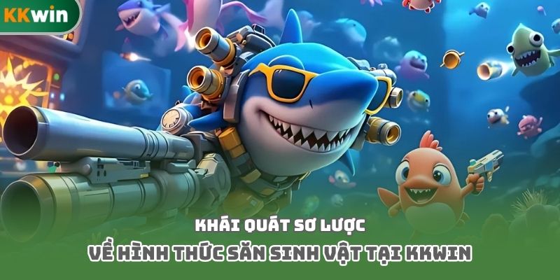 Khái quát sơ lược về hình thức săn sinh vật tại Kkwin