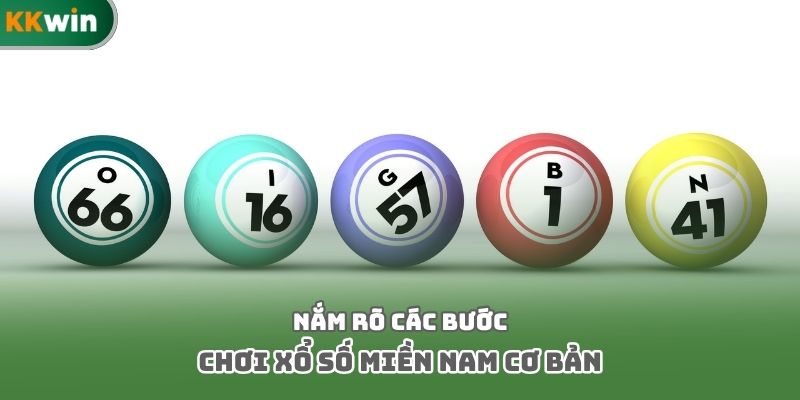 Nắm rõ các bước chơi xổ số miền Nam cơ bản